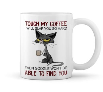 Cat Mug Touch My Coffee Mug -Special Gift For your Friend Printed Mug